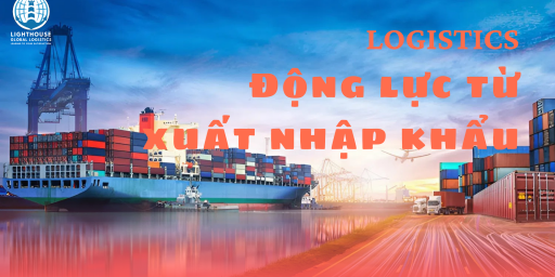 LOGISTICS: ĐỘNG LỰC TỪ XUẤT NHẬP KHẨU